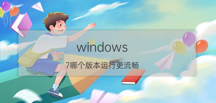 windows 7哪个版本运行更流畅 nova7pro11系统和10系统哪个好？